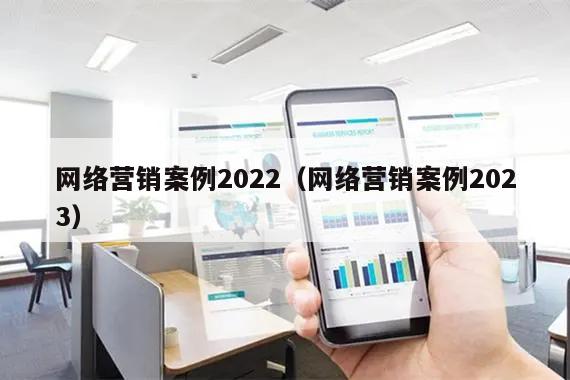 网络营销案例2022（网络营销案例2023）(图1)